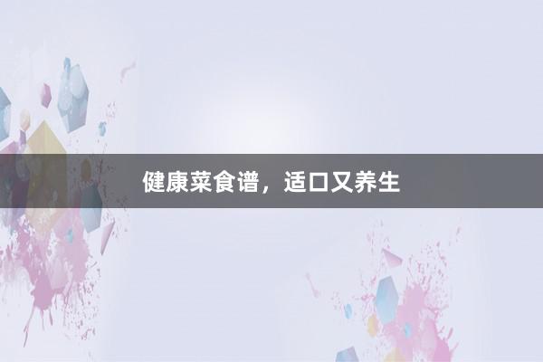健康菜食谱，适口又养生